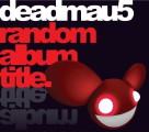 Deadmau5: Random Album Title
