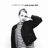 El Perro Del Mar: Love Is Not Pop
