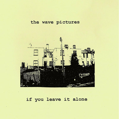 The Wave Pictures: If You Leave It Alone